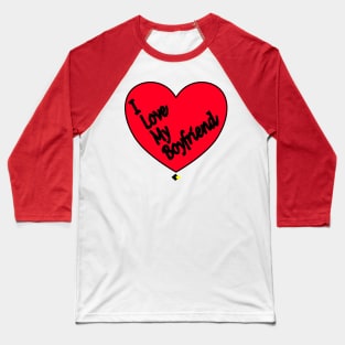 I LOVE MY BOYFRIEND Baseball T-Shirt